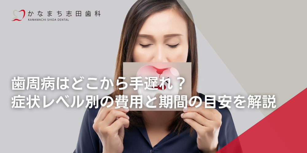 歯周病はどこから手遅れ?症状レベル別の費用と期間の目安を解説