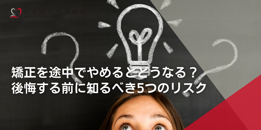 矯正を途中でやめるとどうなる？後悔する前に知るべき5つのリスク