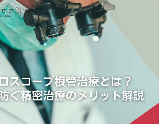 マイクロスコープ根管治療とは？再発を防ぐ精密治療のメリット解説